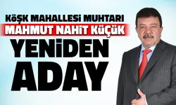 Köşk Mahallesi Muhtarı Mahmut Nahit Küçük Yeniden Aday