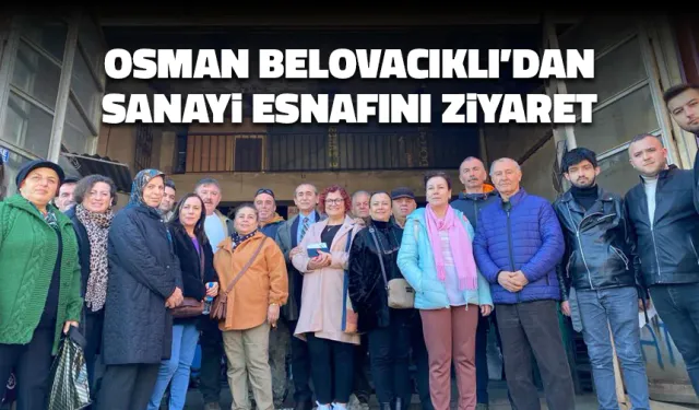CHP Adayı Osman Belovacıklı Sanayi Esnafını Ziyaret Etti