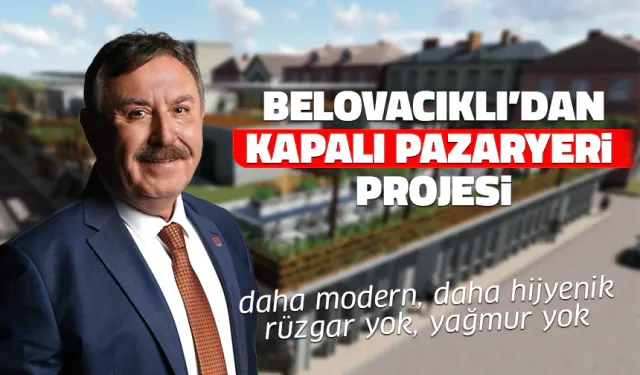 Osman Belovacıklı Kapalı Pazaryeri Projesini Açıkladı