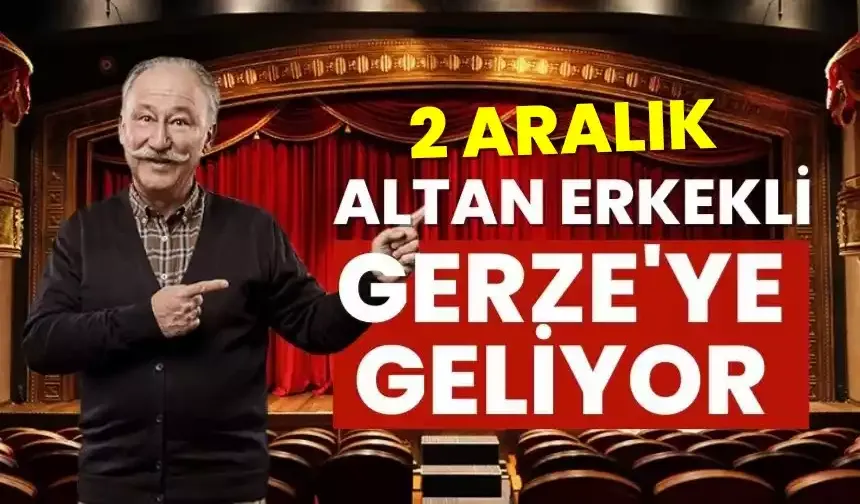 Ünlü Tiyatro Sanatçısı Altan Erkekli 2 Aralık'ta Gerze'de