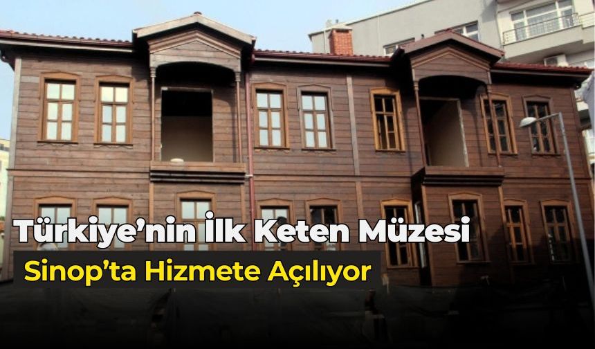 Türkiye'nin İlk Keten Müzesi Sinop'ta Hizmete Açılıyor