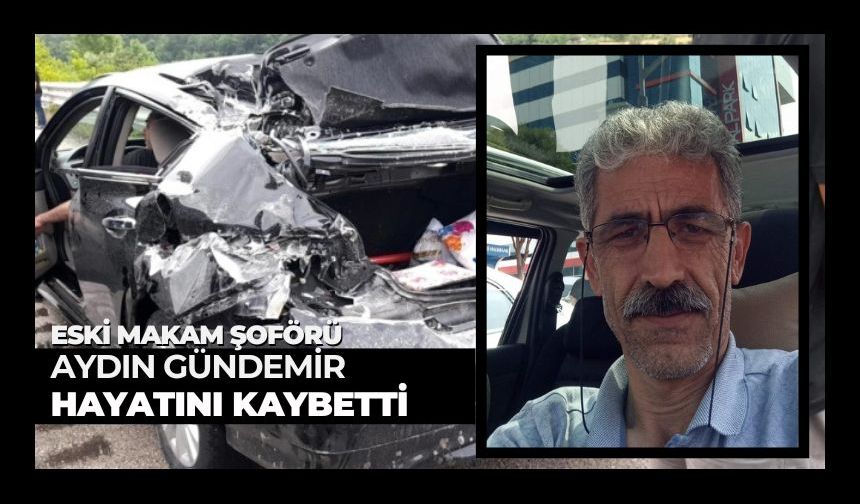 Eski Makam Şoförü Aydın Gündemir Trafik Kazasında Hayatını Kaybetti