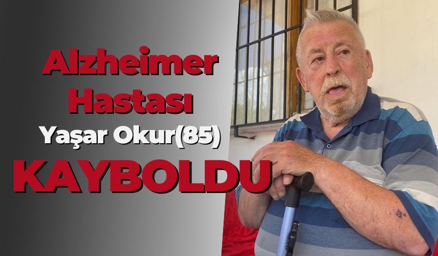 Alzheimer Hastası Yaşar Okur Kayboldu: Arama Çalışmaları Sürüyor