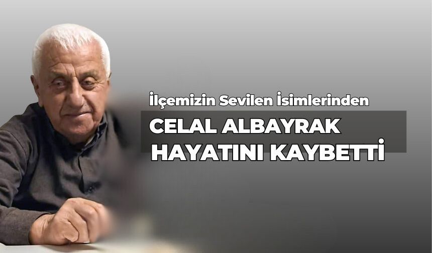 Celal Albayrak Hayatını Kaybetti